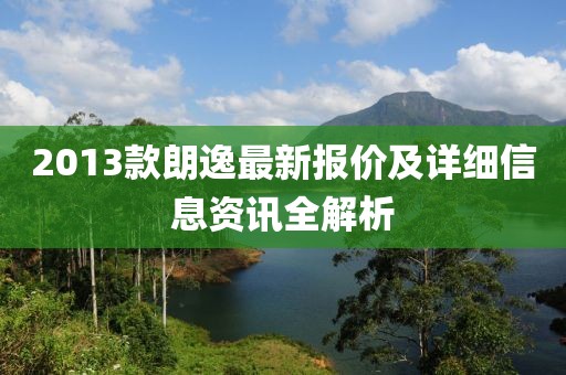 2013款朗逸最新報價及詳細信息資訊全解析