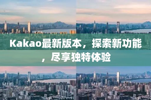 Kakao最新版本,探索新功能,盡享獨(dú)特體驗(yàn)