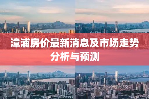 漳浦房價最新消息及市場走勢分析與預測