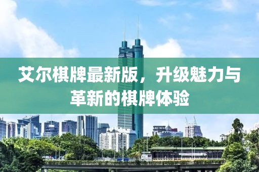 艾爾棋牌最新版,升級魅力與革新的棋牌體驗