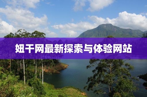 妞干網(wǎng)最新探索與體驗網(wǎng)站
