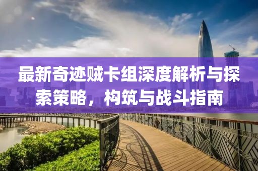 最新奇跡賊卡組深度解析與探索策略,構(gòu)筑與戰(zhàn)斗指南