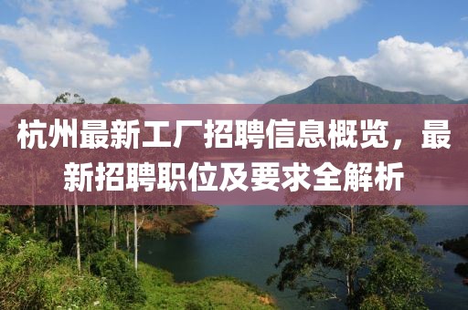 杭州最新工廠招聘信息概覽,最新招聘職位及要求全解析