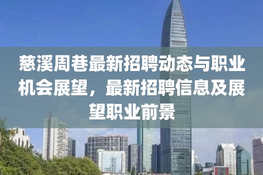 慈溪周巷最新招聘動(dòng)態(tài)與職業(yè)機(jī)會(huì)展望,最新招聘信息及展望職業(yè)前景