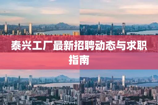 泰興工廠最新招聘動態(tài)與求職指南