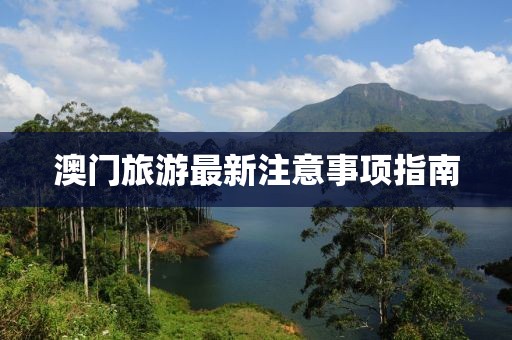 澳門旅游最新注意事項指南
