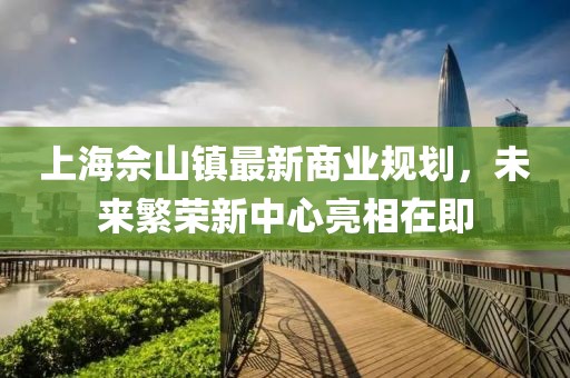 上海佘山鎮最新商業規劃,未來繁榮新中心亮相在即