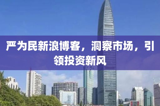 嚴為民新浪博客,洞察市場,引領投資新風