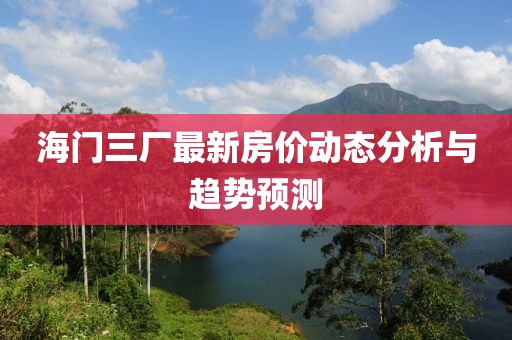 海門三廠最新房價動態分析與趨勢預測