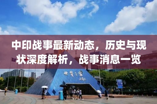 中印戰事最新動態,歷史與現狀深度解析,戰事消息一覽