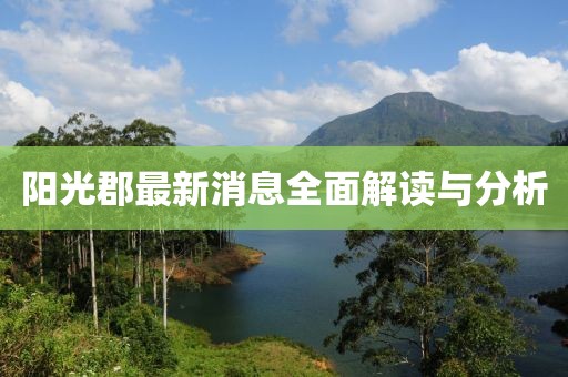 陽光郡最新消息全面解讀與分析