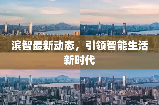 濱智最新動態,引領智能生活新時代
