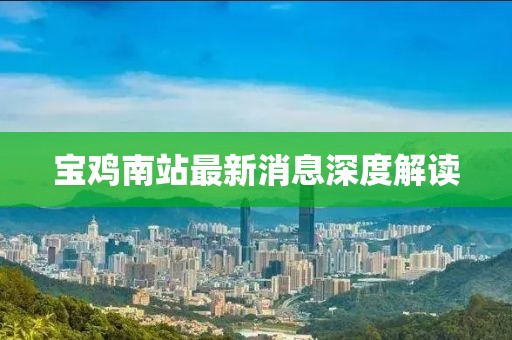 寶雞南站最新消息深度解讀