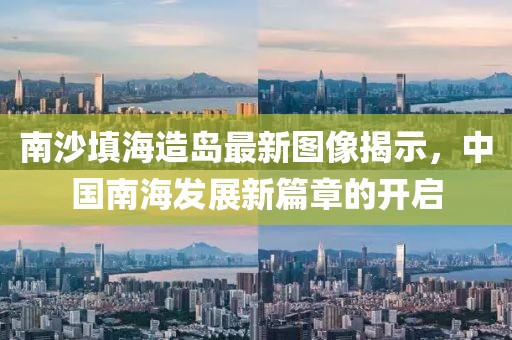 南沙填海造島最新圖像揭示,中國南海發展新篇章的開啟