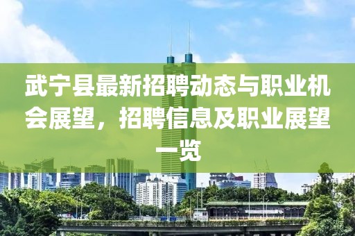 武寧縣最新招聘動(dòng)態(tài)與職業(yè)機(jī)會(huì)展望,招聘信息及職業(yè)展望一覽