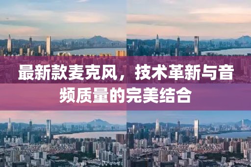 最新款麥克風,技術革新與音頻質量的完美結合