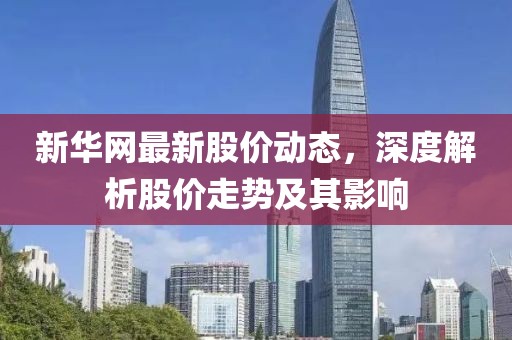 新華網最新股價動態,深度解析股價走勢及其影響