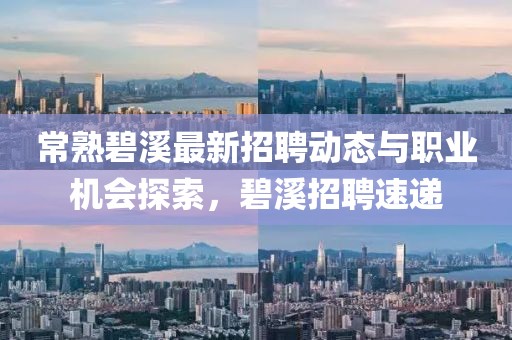 常熟碧溪最新招聘動態與職業機會探索,碧溪招聘速遞