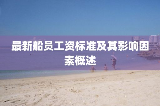 最新船員工資標準及其影響因素概述