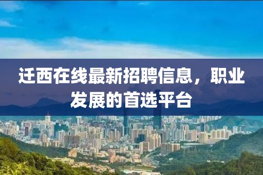 遷西在線最新招聘信息,職業(yè)發(fā)展的首選平臺(tái)