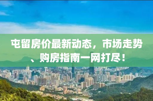 屯留房價最新動態，市場走勢、購房指南一網打盡！