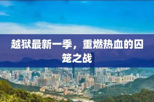 越獄最新一季,重燃熱血的囚籠之戰