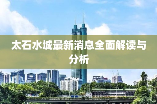 太石水城最新消息全面解讀與分析