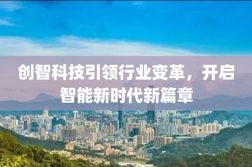 創智科技引領行業變革,開啟智能新時代新篇章