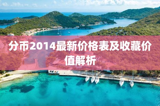 分幣2014最新價格表及收藏價值解析
