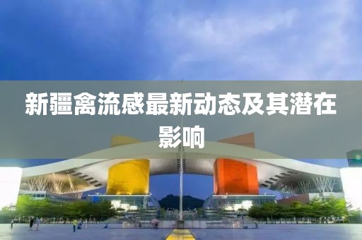 新疆禽流感最新動態及其潛在影響