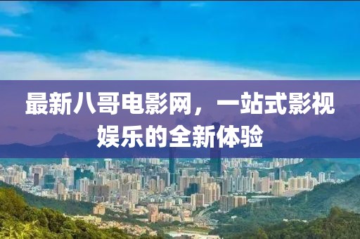 最新八哥電影網(wǎng)，一站式影視娛樂的全新體驗(yàn)