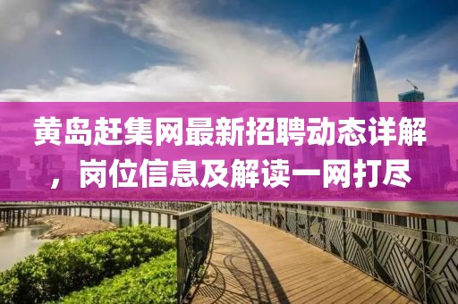 黃島趕集網最新招聘動態詳解,崗位信息及解讀一網打盡