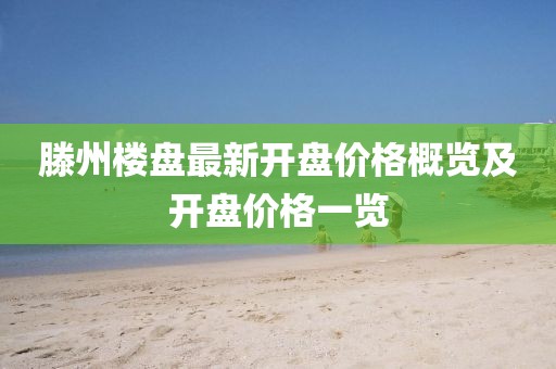 滕州樓盤最新開盤價格概覽及開盤價格一覽
