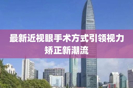 最新近視眼手術方式引領視力矯正新潮流