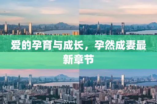 愛的孕育與成長，孕然成妻最新章節(jié)