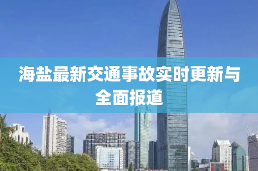 海鹽最新交通事故實時更新與全面報道