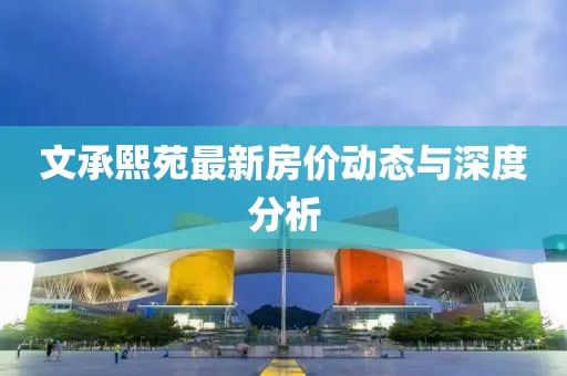 文承熙苑最新房價動態與深度分析