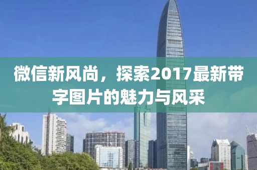 微信新風尚，探索2017最新帶字圖片的魅力與風采