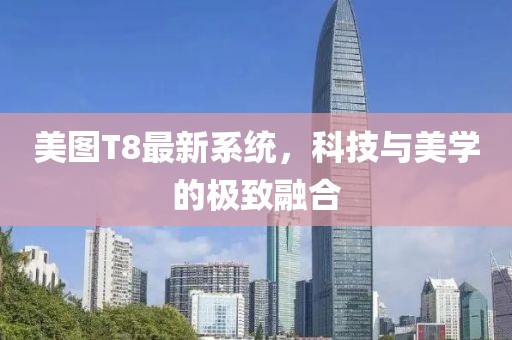 美圖T8最新系統,科技與美學的極致融合