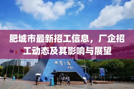 肥城市最新招工信息,廠企招工動態及其影響與展望