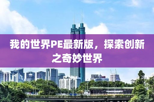 我的世界PE最新版,探索創新之奇妙世界