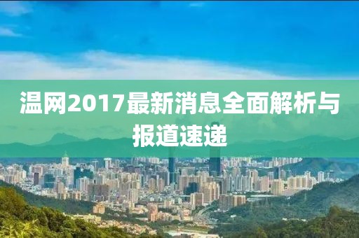溫網2017最新消息全面解析與報道速遞