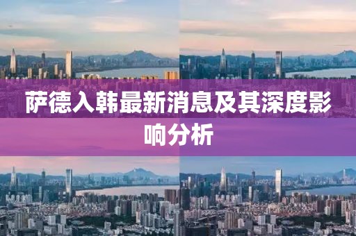 薩德入韓最新消息及其深度影響分析