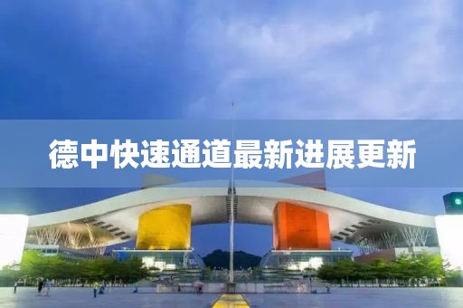 德中快速通道最新進(jìn)展更新
