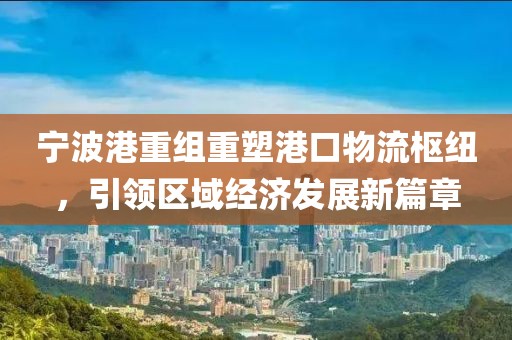 寧波港重組重塑港口物流樞紐,引領區域經濟發展新篇章