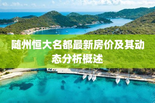 隨州恒大名都最新房價及其動態(tài)分析概述