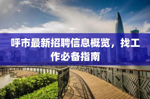 呼市最新招聘信息概覽,找工作必備指南