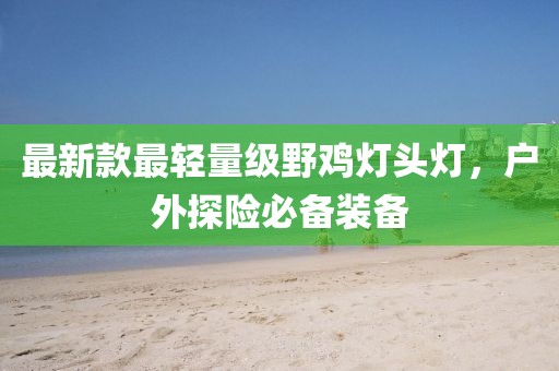 最新款最輕量級野雞燈頭燈,戶外探險必備裝備