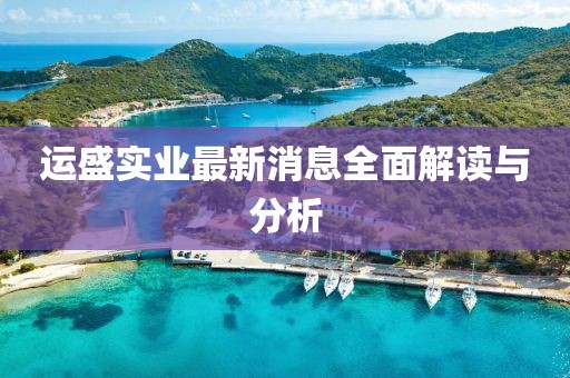 運盛實業(yè)最新消息全面解讀與分析
