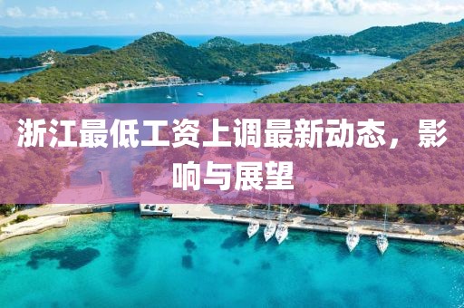浙江最低工資上調最新動態，影響與展望